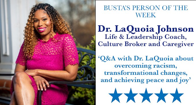 Busta’s Person of the Week: Q&A with Dr. LaQuoia about overcoming racism,  transformational changes, and achieving peace and joy