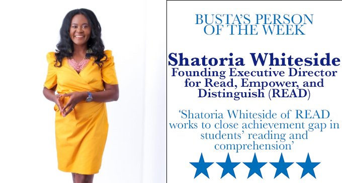 Busta’s Person of the Week: Shatoria Whiteside of READ works to close achievement gap in students’ reading and comprehension