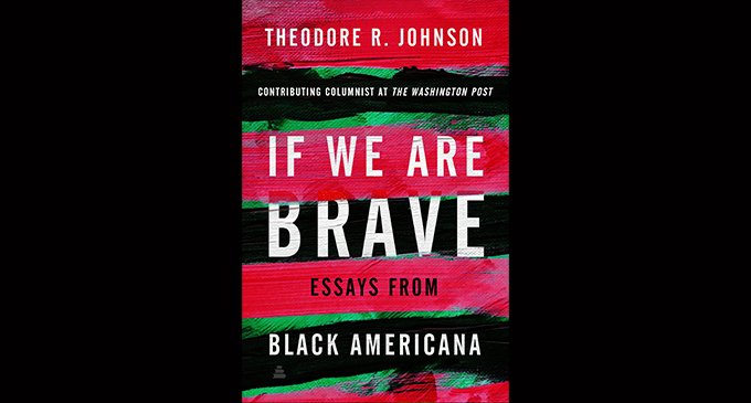 Book Review: “If We Are Brave: Essays from Black Americana” by Theodore R. Johnson