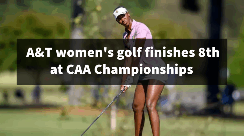 A&T women’s golf finishes 8th at CAA Championships